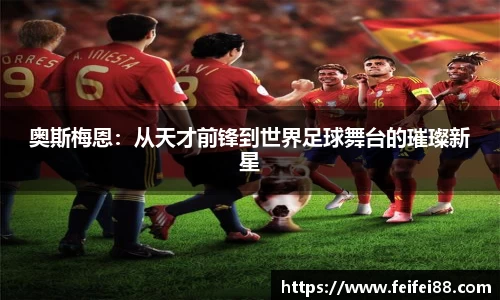 奥斯梅恩：从天才前锋到世界足球舞台的璀璨新星