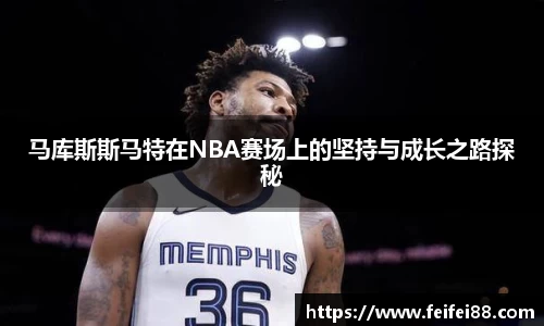 马库斯斯马特在NBA赛场上的坚持与成长之路探秘