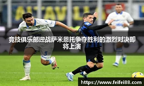 竞技俱乐部迎战萨米恩托争夺胜利的激烈对决即将上演